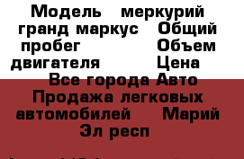  › Модель ­ меркурий гранд маркус › Общий пробег ­ 68 888 › Объем двигателя ­ 185 › Цена ­ 400 - Все города Авто » Продажа легковых автомобилей   . Марий Эл респ.